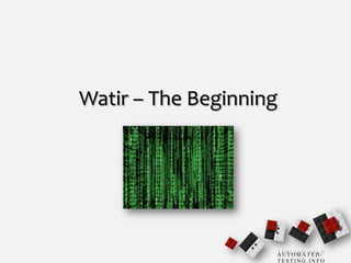 Watir – The Beginning




                    AUTOMATED-
                    TESTING.INFO
 