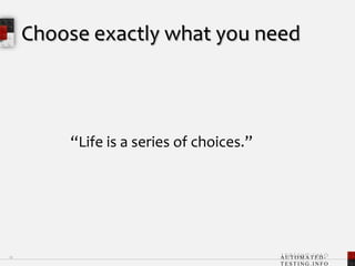 Choose exactly what you need24   “Life is a series of choices.”