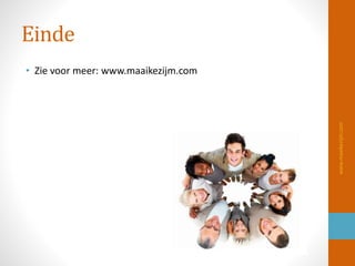 Einde
• Zie voor meer: www.maaikezijm.com
www.maaikezijm.com
 