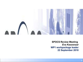 SPOCS Review Meeting  Eva Kassenaar WP1 workpackage leader 22 September 2010 