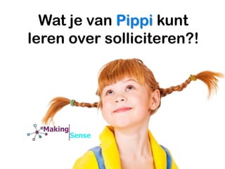Wat je van Pippi kunt
leren over solliciteren?!
 