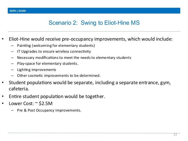 Scenario 2: Swing to Eliot-Hine MS
DCPS	
  |	
  OCOO	
  
12	
  
•  Eliot-­‐Hine	
  would	
  receive	
  pre-­‐occupancy	
  ...