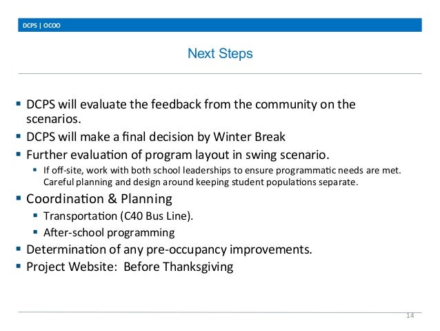 Next Steps
DCPS	
  |	
  OCOO	
  
14	
  
§  DCPS	
  will	
  evaluate	
  the	
  feedback	
  from	
  the	
  community	
  on	...
