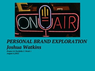PERSONAL BRAND EXPLORATION
Joshua Watkins
Project & Portfolio I: Week 1
August 6,2022
 
