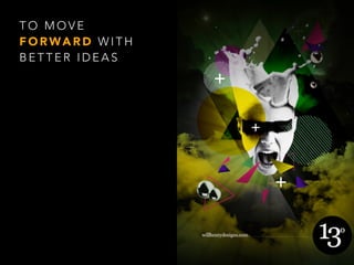 T O M O V E
F O R WA R D W I T H
B E T T E R I D E A S
 