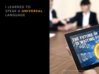 I L E A R N E D T O
S P E A K A U N I V E R S A L
L A N G U A G E
H T T P S : / / W W W. F L I C K R . C O M / P H O T O S / W H I T E Z / 9 4 8 1 6 6 9 6 8 9
 