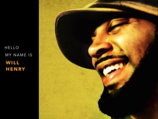 M Y N A M E I S
H E L L O
W I L L
H E N RY
 