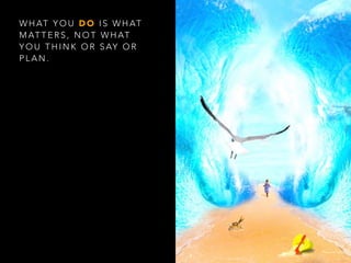 W H AT Y O U D O I S W H AT
M AT T E R S , N O T W H AT
Y O U T H I N K O R S AY O R
P L A N .
Personal Work
 