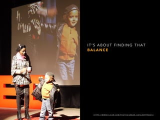 I T ’ S A B O U T F I N D I N G T H A T
B A L A N C E
H T T P S : / / W W W. F L I C K R . C O M / P H O T O S / U R B A N _ D A TA / 8 8 9 9 9 0 3 0 1 4
 