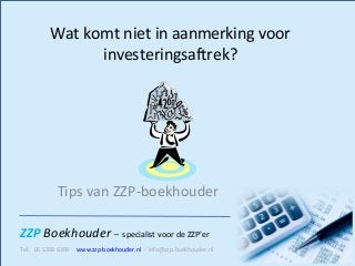 ZZP Boekhouder – specialist voor de ZZP’er
Tel: 06 1393 6399 - www.zzp-boekhouder.nl - info@zzp-boekhouder.nl
Wat komt niet in aanmerking voor
investeringsaftrek?
Tips van ZZP-boekhouder
 