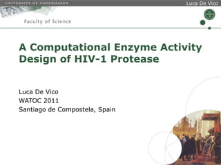 A Computational Enzyme Activity Design of HIV-1 Protease Luca De Vico WATOC 2011 Santiago de Compostela, Spain 