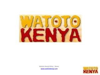 1
Watoto Kenya Onlus - Roma
www.watotokenya.com
 