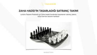 ZAHA HADİD’İN TASARLADIĞI SATRANÇ TAKIMI 
Londra Tasarım Festivali için Zaha Hadid tarafından tasarlanan satranç takımı, 
bizce tam bir tasarım harikası! 
 