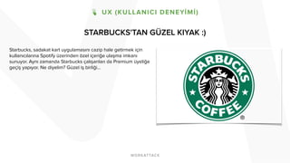 STARBUCKS'TAN GÜZEL KIYAK :)
Starbucks, sadakat kart uygulamasını cazip hale getirmek için
kullanıcılarına Spotify üzerinden özel içeriğe ulaşma imkanı
sunuyor. Aynı zamanda Starbucks çalışanları da Premium üyeliğe
geçiş yapıyor. Ne diyelim? Güzel iş birliği...
 