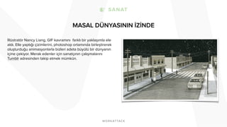 MASAL DÜNYASININ İZİNDE
İllüstratör Nancy Liang, GIF kavramını farklı bir yaklaşımla ele
aldı. Elle yaptığı çizimlerini, photoshop ortamında birleştirerek
oluşturduğu animasyonlarla bizleri adeta büyülü bir dünyanın
içine çekiyor. Merak edenler için sanatçının çalışmalarını
Tumblr adresinden takip etmek mümkün.
 