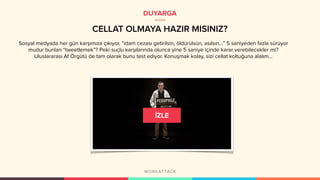 CELLAT OLMAYA HAZIR MISINIZ?
DUYARGA
Sosyal medyada her gün karşımıza çıkıyor, “idam cezası getirilsin, öldürülsün, asılsın...” 5 saniyeden fazla sürüyor
mudur bunları “tweetlemek”? Peki suçlu karşılarında olunca yine 5 saniye içinde karar verebilecekler mi?
Uluslararası Af Örgütü de tam olarak bunu test ediyor. Konuşmak kolay, sizi cellat koltuğuna alalım…
 