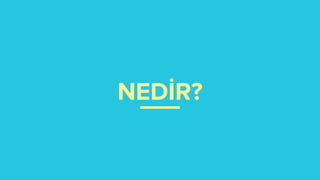 NEDİR?
 