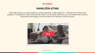 ANNELİĞİN KİTABI
DUYARGA
"Yalnız öyle tutulmaz, o iş öyle yapılmaz, o yemek yedirilmez, o öyle söylenmez...” Bilenler bilir herkesin kendi
yazdığı bir "anneliğe giriş” kitabı vardır! Anneler Günü’ne az bir zaman kala Dove yine sahnede! Bu sefer herkesin
karışmaktan zevk aldığı iyi anne olma klavuzu ile kadınların ortak sesi oluyor. 
 