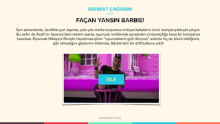 Son zamanlarda, özellikle yurt dışında, pek çok marka karşımıza cinsiyet kalıplarını kıran kampanyalarıyla çıkıyor.
Bu sefer de Audi’nin İspanya’daki reklam ajansı, oyuncak renkleriyle ayrıştırılan cinsiyetçiliğe karşı bir kampanya
hazırladı. Oyuncak Hikayesi filmiyle hayatımıza giren “oyuncakların gizli dünyası” aslında hiç de bizim bildiğimiz
gibi olmadığını gösteren reklamda, Barbie tam bir drift tutkunu çıktı!
SERBEST ÇAĞRIŞIM
FAÇAN YANSIN BARBIE!
 