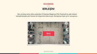BİRLEŞİN!
DUYARGA
Her yıl çıtayı biraz daha yükselten !f İstanbul Bağımsız Film Festivali bu yılki reklam
kampanyasıyla çok hassas bir köşemize dokunuyor. Kampanya öyle iyi ki, susuyoruz...
 