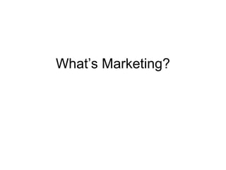 What’s Marketing?
 