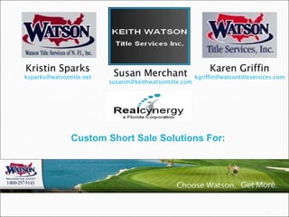 Custom Short Sale Solutions For: Kristin Sparks [email_address] Susan Merchant [email_address] Karen Griffin [email_address] 