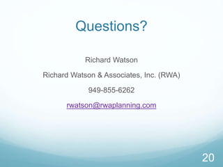 Questions? 
Richard Watson 
Richard Watson & Associates, Inc. (RWA) 
949-855-6262 
rwatson@rwaplanning.com 
20 
