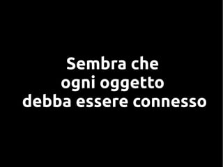 Sembra che
ogni oggetto
debba essere connesso
 