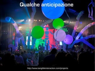 http://www.tangibleinteraction.com/projects
Qualche anticipazione
 