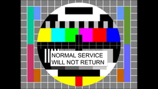 NORMAL SERVICE
WILL NOT RETURN
 