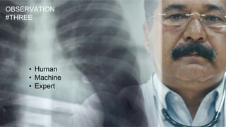 • Human
• Machine
• Expert
OBSERVATION
#THREE
 