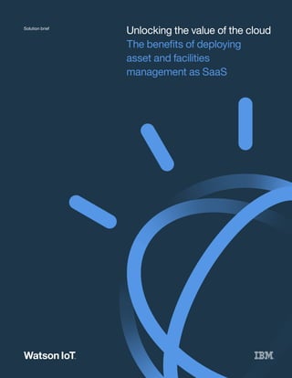 Unlocking the value of the cloud
The benefits of deploying
asset and facilities
management as SaaS
Solution brief
 