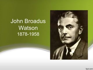 John Broadus
Watson
1878-1958
 
