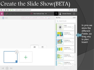 Create the Slide Show(BETA)
In pins we
store the
different
Fields ,so
drag any
to plan
board
 
