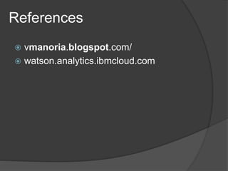 References
 vmanoria.blogspot.com/
 watson.analytics.ibmcloud.com
 
