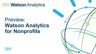 Preview:
Watson Analytics
for Nonprofits
 