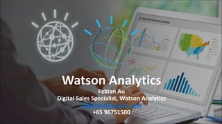 Watson Analytics
Fabian Au
Digital Sales Specialist, Watson Analytics
fabianau@sg.ibm.com
+65 96751500
 