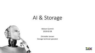 AI & Storage
Watson Summit
2018-02-08
Christofer Jensen
Storage technical specialist
 