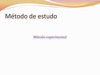 Método de estudo

        Método experimental
 