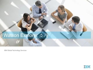 Watson Explorer 소개
IBM Global Technology Services
 