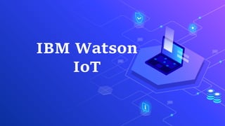 IBM Watson
IoT
 