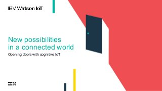 New possibilities
in a connected world
Opening doors with cognitive IoT
 