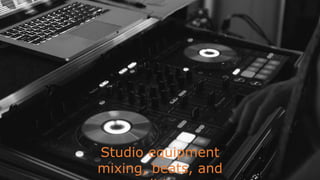Studio equipment
mixing, beats, and
 