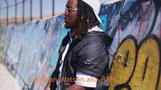 Jonathan Watson aka BAM
 