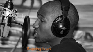 Rapping is an
 