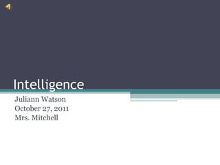 Intelligence Juliann Watson October 27, 2011 Mrs. Mitchell 