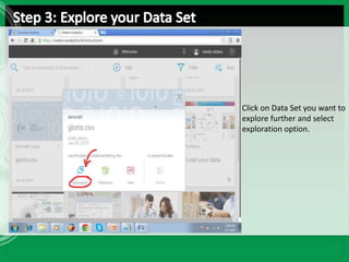 Click on Data Set you want to
explore further and select
exploration option.
 