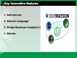 1. Self-service
2. Natural Language
3. Single Business Analytics Experience
4. Stories
 