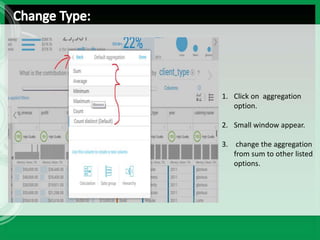 1. Click on aggregation
option.
2. Small window appear.
3. change the aggregation
from sum to other listed
options.
 