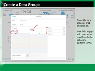 Name the new
group as grp1
and click ok.
New field as grp1
will now can be
used for all other
actions to
perform in WA.
 